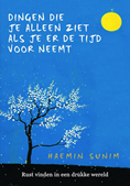 Dingen die je alleen ziet als je er de tijd voor neemt van Haemin Sunim